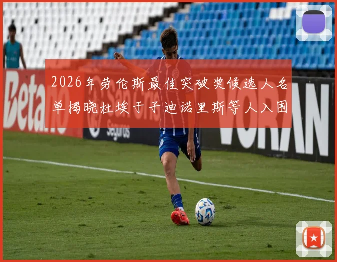 2026年劳伦斯最佳突破奖候选人名单揭晓杜埃于子迪诺里斯等人入围